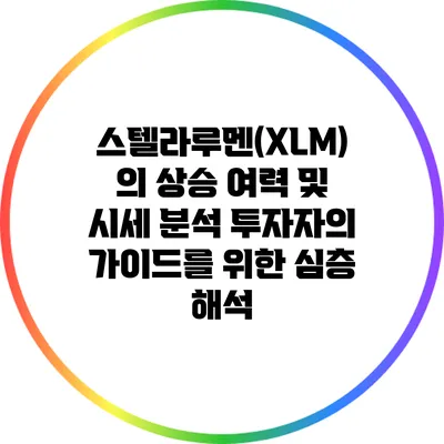 스텔라루멘(XLM)의 상승 여력 및 시세 분석: 투자자의 가이드를 위한 심층 해석