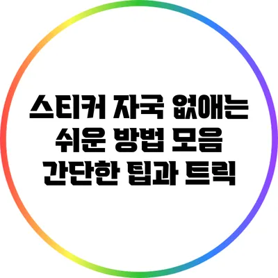 스티커 자국 없애는 쉬운 방법 모음: 간단한 팁과 트릭
