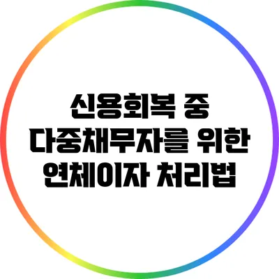 신용회복 중 다중채무자를 위한 연체이자 처리법