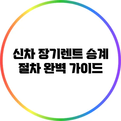 신차 장기렌트 승계 절차 완벽 가이드