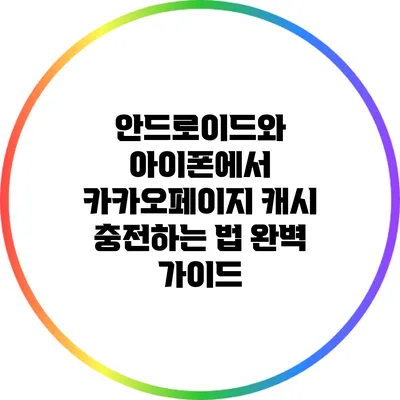 안드로이드와 아이폰에서 카카오페이지 캐시 충전하는 법 완벽 가이드