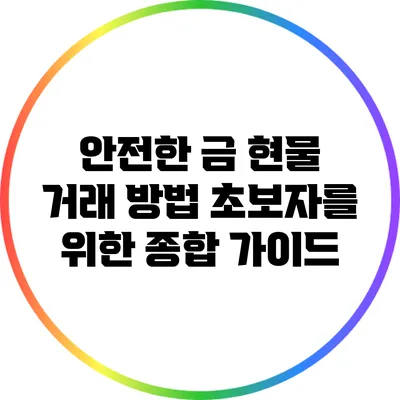 안전한 금 현물 거래 방법: 초보자를 위한 종합 가이드