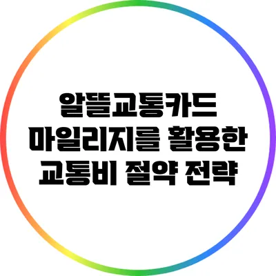 알뜰교통카드 마일리지를 활용한 교통비 절약 전략