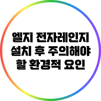 엘지 전자레인지 설치 후 주의해야 할 환경적 요인