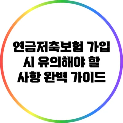 연금저축보험 가입 시 유의해야 할 사항 완벽 가이드