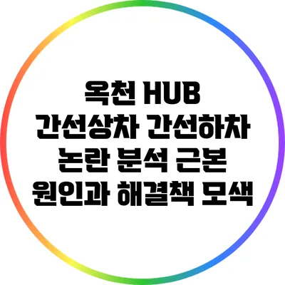 옥천 HUB 간선상차 간선하차 논란 분석: 근본 원인과 해결책 모색