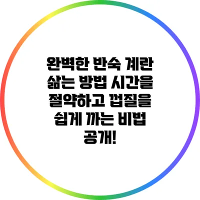 완벽한 반숙 계란 삶는 방법: 시간을 절약하고 껍질을 쉽게 까는 비법 공개!