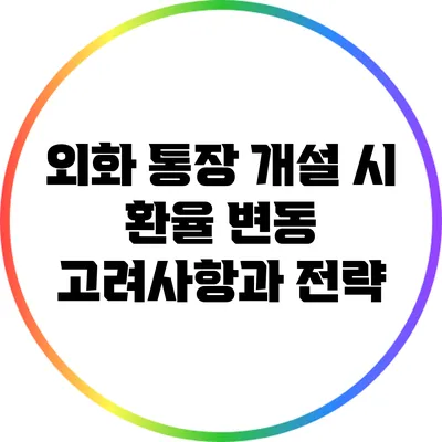 외화 통장 개설 시 환율 변동 고려사항과 전략