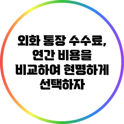 외화 통장 수수료, 연간 비용을 비교하여 현명하게 선택하자