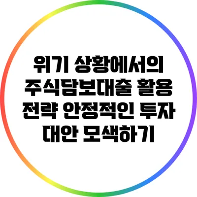위기 상황에서의 주식담보대출 활용 전략: 안정적인 투자 대안 모색하기