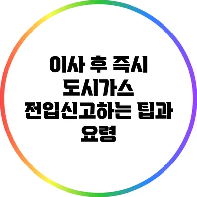 이사 후 즉시 도시가스 전입신고하는 팁과 요령