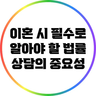 이혼 시 필수로 알아야 할 법률 상담의 중요성