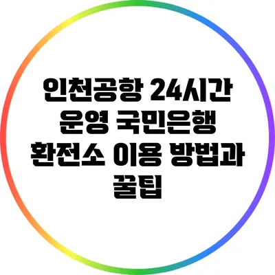 인천공항 24시간 운영 국민은행 환전소 이용 방법과 꿀팁