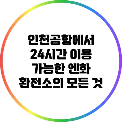 인천공항에서 24시간 이용 가능한 엔화 환전소의 모든 것