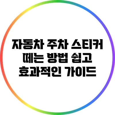자동차 주차 스티커 떼는 방법: 쉽고 효과적인 가이드