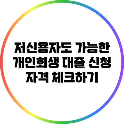 저신용자도 가능한 개인회생 대출 신청 자격 체크하기