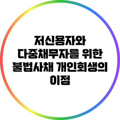 저신용자와 다중채무자를 위한 불법사채 개인회생의 이점
