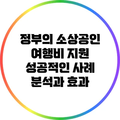 정부의 소상공인 여행비 지원: 성공적인 사례 분석과 효과