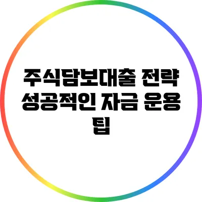 주식담보대출 전략: 성공적인 자금 운용 팁