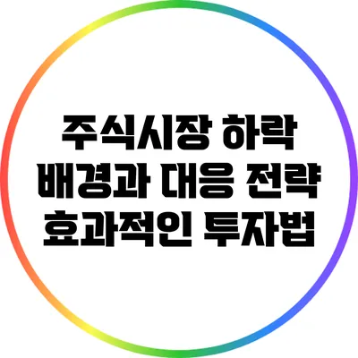 주식시장 하락 배경과 대응 전략: 효과적인 투자법
