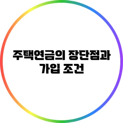 주택연금의 장단점과 가입 조건