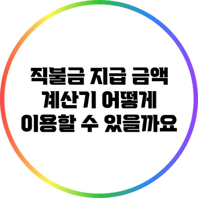 직불금 지급 금액 계산기: 어떻게 이용할 수 있을까요?