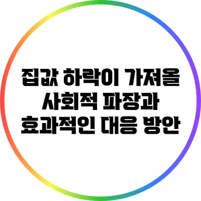 집값 하락이 가져올 사회적 파장과 효과적인 대응 방안