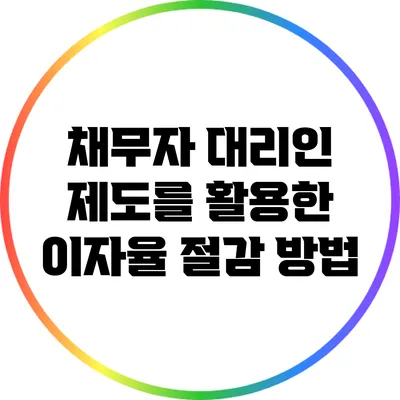 채무자 대리인 제도를 활용한 이자율 절감 방법