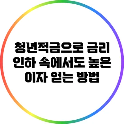 청년적금으로 금리 인하 속에서도 높은 이자 얻는 방법