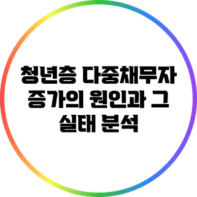 청년층 다중채무자 증가의 원인과 그 실태 분석