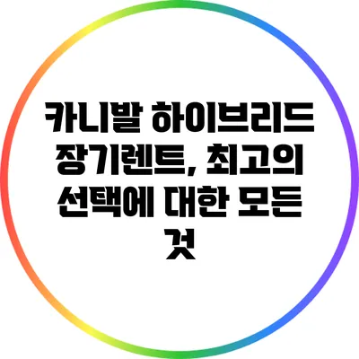 카니발 하이브리드 장기렌트, 최고의 선택에 대한 모든 것