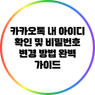 카카오톡 내 아이디 확인 및 비밀번호 변경 방법 완벽 가이드