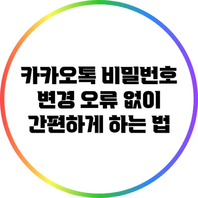 카카오톡 비밀번호 변경: 오류 없이 간편하게 하는 법