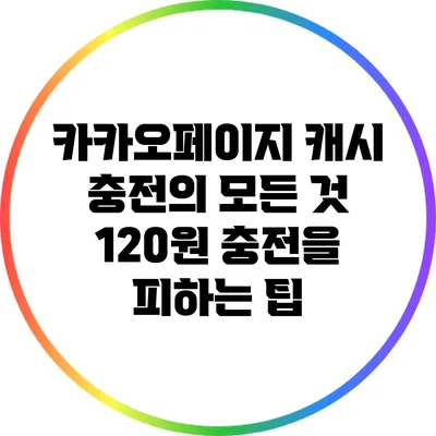카카오페이지 캐시 충전의 모든 것: 120원 충전을 피하는 팁