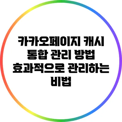 카카오페이지 캐시 통합 관리 방법: 효과적으로 관리하는 비법