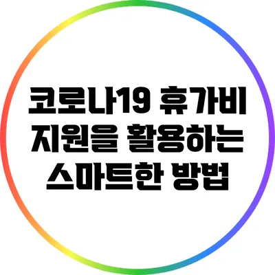 코로나19 휴가비 지원을 활용하는 스마트한 방법
