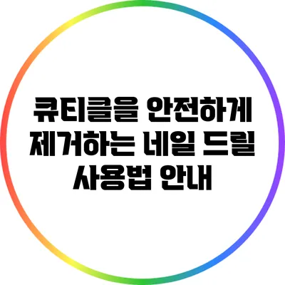 큐티클을 안전하게 제거하는 네일 드릴 사용법 안내