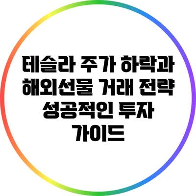 테슬라 주가 하락과 해외선물 거래 전략: 성공적인 투자 가이드