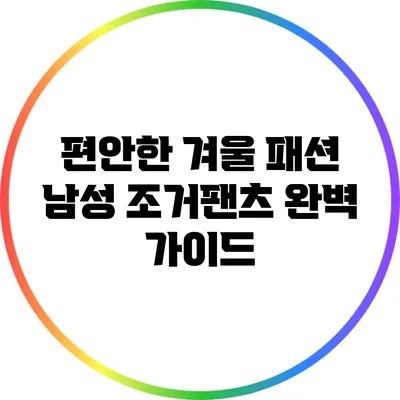 편안한 겨울 패션: 남성 조거팬츠 완벽 가이드