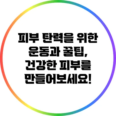 피부 탄력을 위한 운동과 꿀팁, 건강한 피부를 만들어보세요!