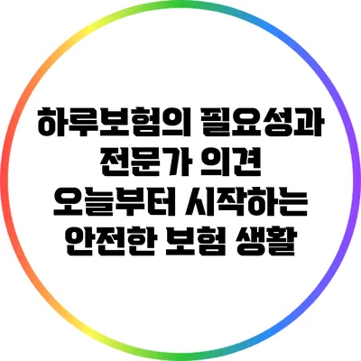 하루보험의 필요성과 전문가 의견: 오늘부터 시작하는 안전한 보험 생활