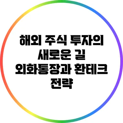 해외 주식 투자의 새로운 길: 외화통장과 환테크 전략