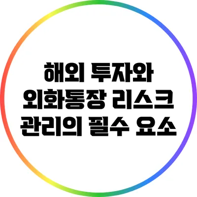 해외 투자와 외화통장 리스크 관리의 필수 요소