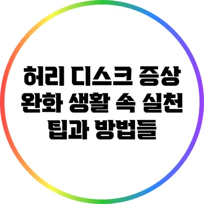 허리 디스크 증상 완화: 생활 속 실천 팁과 방법들