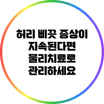 허리 삐끗 증상이 지속된다면 물리치료로 관리하세요