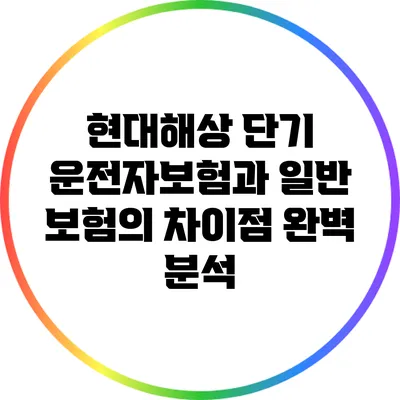 현대해상 단기 운전자보험과 일반 보험의 차이점 완벽 분석