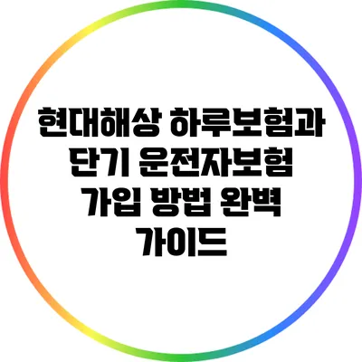 현대해상 하루보험과 단기 운전자보험 가입 방법 완벽 가이드