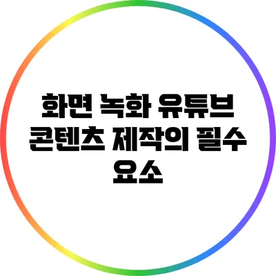 화면 녹화 유튜브 콘텐츠 제작의 필수 요소
