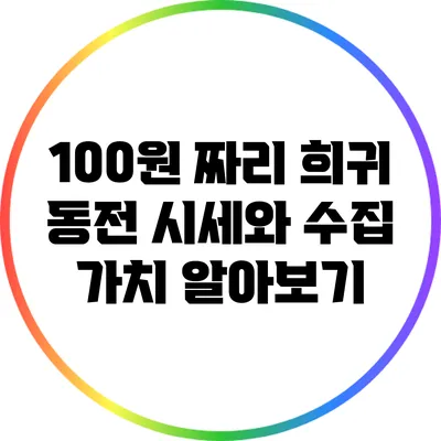 100원 짜리 희귀 동전 시세와 수집 가치 알아보기