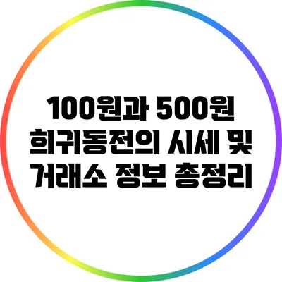 100원과 500원 희귀동전의 시세 및 거래소 정보 총정리